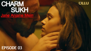 CharmSukh-Jane Anjane Mein – S01E03 – 2023 – Hindi Hot Web Series – Ullu